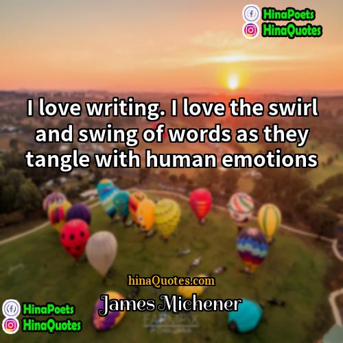 James Michener Quotes | I love writing. I love the swirl